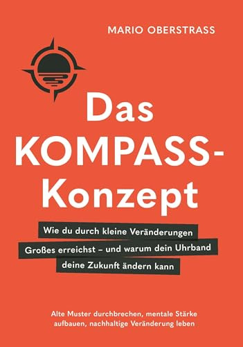 Das Kompass-Konzept: Wie du durch kleine Veränderungen Großes erreichst – und warum dein Uhrband deine Zukunft ändern kann