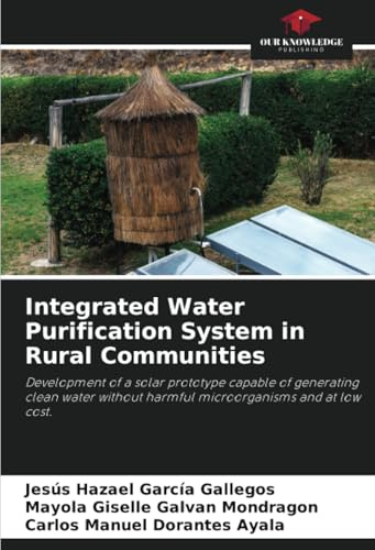 Integrated Water Purification System in Rural Communities: Development of a solar prototype capable of generating clean water without harmful microorganisms and at low cost.