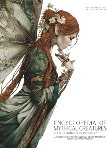 Encyclopedia of Mythical Creatures - Celtic & British Isles Mythology: An Illustrated Bestiary of Legendary Beasts, Monsters & Spirits from Ancient Worlds. (Mythology and Folklore, Band 4)
