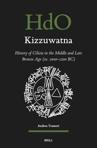 Kizzuwatna. History of Cilicia in the Middle and Late Bronze Age (Ca. 2000-1200 Bc) (Handbook of Oriental Studies: Section 1; The Near and Middle East, Band 185)