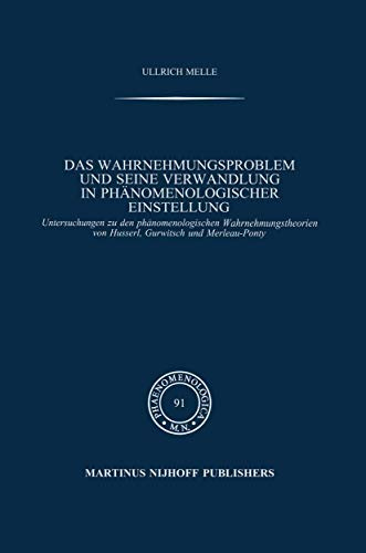 Das Wahrnehmungsproblem und seine Verwandlung in phänomenologischer Einstellung: Untersuchungen zu den phänomenologischen Wahrnehmungstheorien von ... Merleau-Ponty (Phaenomenologica, 91, Band 91)