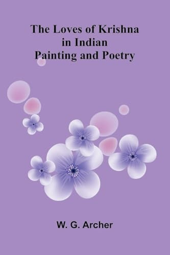 The Loves of Krishna in Indian Painting and Poetry