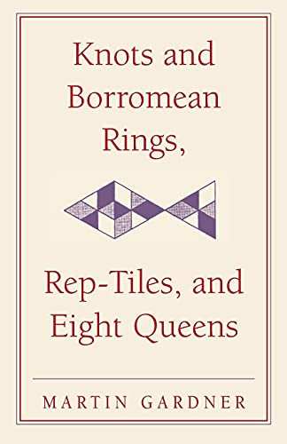 Knots and Borromean Rings, Rep-Tiles, and Eight Queens: Martin Gardner's Unexpected Hanging (New Martin Gardner Mathematical Library, 4, Band 4)