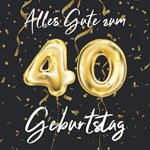 Alles Gute Zum 40. Geburtstag: 40 Jahre Gästebuch Edel Vintage Album Geburtstagsbuch - Geschenkidee Zum Eintragen und zum Ausfüllen von Glückwünschen ... als Erinnerung; Motiv: Schwarz Gold Ballons