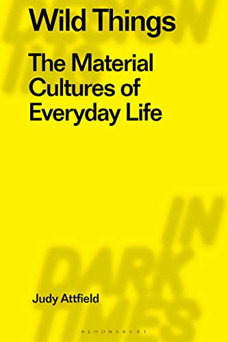 Wild Things: The Material Culture of Everyday Life (Radical Thinking in Design): 4