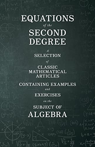 Equations of the Second Degree - A Selection of Classic Mathematical Articles Containing Examples and Exercises on the Subject of Algebra