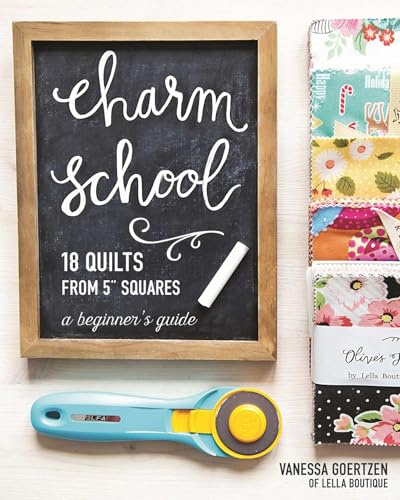 Charm School - 18 Quilts from 5 Squares: A Beginner's Guide