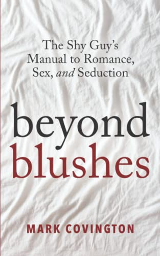 Beyond Blushes: The Shy Guy's Manual to Romance, Sex, and Seduction