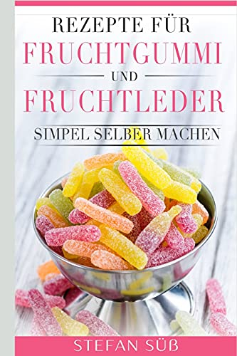 Rezepte für Fruchtgummi und Fruchtleder: Simpel selber machen.