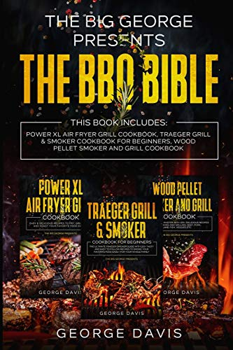 The BBQ Bible: Power XL Air Frayer Cookbook, Traeger Grill and Smoker Cookbook for beginners, Wood Pellet Smoker and Grill Cookbook