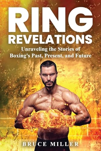 Ring Revelations: Unraveling the Stories of Boxing's Past, Present, and Future