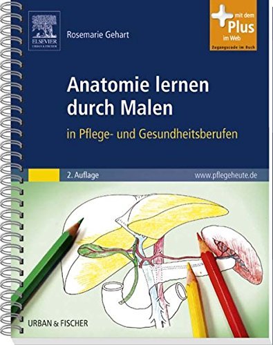 Anatomie lernen durch Malen: in Pflege- und Gesundheitsberufen - mit www.pflegeheute.de-Zugang: Mit dem Plus im Web. Zugangscode im Buch