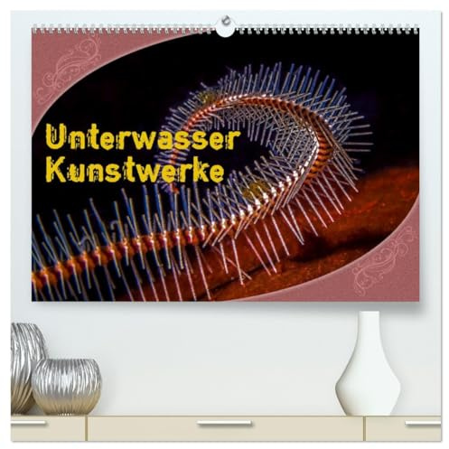 Unterwasser Kunstwerke (hochwertiger Premium Wandkalender 2026 DIN A2 quer), Kunstdruck in Hochglanz: Ein Ausschnitt aus der Unterwasserwelt, wo man ... lauter kleine Kunstwerke. (CALVENDO Tiere)