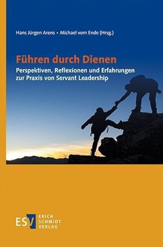 Führen durch Dienen: Perspektiven, Reflexionen und Erfahrungen zur Praxis von Servant Leadership