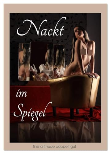 Nackt im Spiegel (Tischkalender 2026 DIN A5 hoch), CALVENDO Monatskalender: Aktfotografie mit Spiegelungen, die mehrere aufregende Ansichten eines Körpers ermöglichen (CALVENDO Erotik)