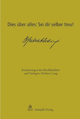 Dies über alles: Sei dir selber treu!: Erinnerungen des Buchhändlers und Verlegers Herbert Lang
