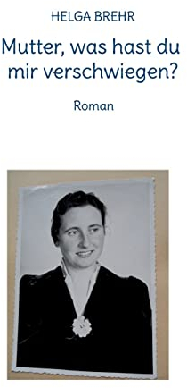 Mutter, was hast du mir verschwiegen?: Roman (Helga Brehr: Romane)