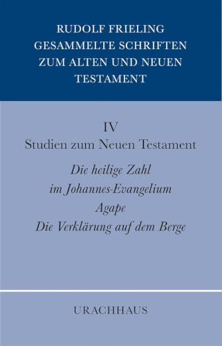 Gesammelte Schriften zum Alten und Neuen Testament / Studien zum Neuen Testament: Die heilige Zahl im Johannes-Evangelium. Agape. Die Verklärung auf dem Berg