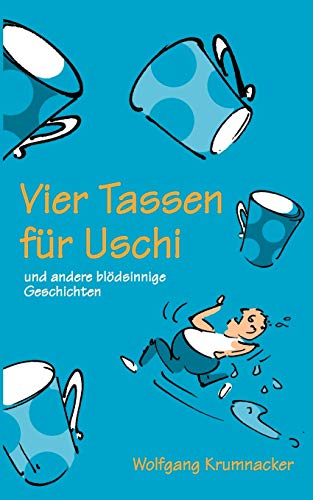 Vier Tassen für Uschi: und andere blödsinnige Geschichten