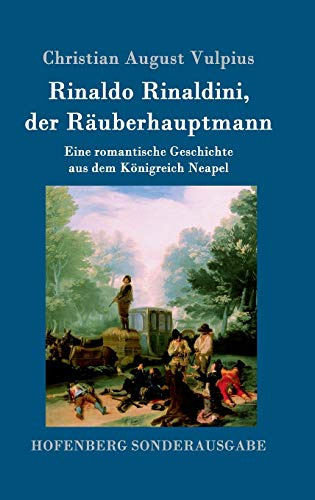 Rinaldo Rinaldini, der Räuberhauptmann: Eine romantische Geschichte aus dem Königreich Neapel