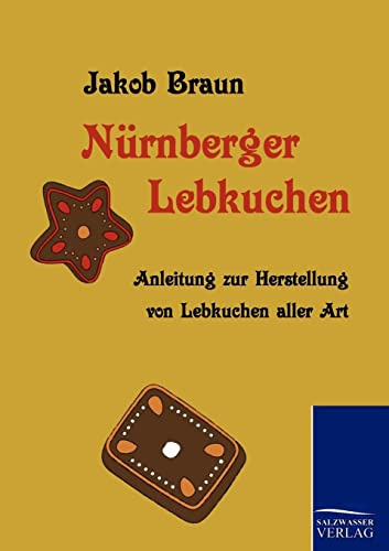 Nürnberger Lebkuchen: Anleitung zur Herstellung von Lebkuchen aller Art