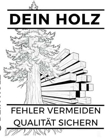 Dein Holz: Fehler vermeiden, Qualität sichern