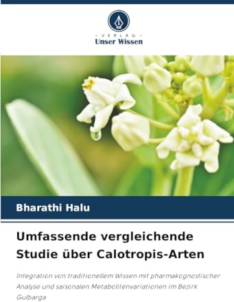 Umfassende vergleichende Studie über Calotropis-Arten: Integration von traditionellem Wissen mit pharmakognostischer Analyse und saisonalen Metabolitenvariationen im Bezirk Gulbarga