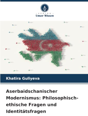 Aserbaidschanischer Modernismus: Philosophisch-ethische Fragen und Identitätsfragen