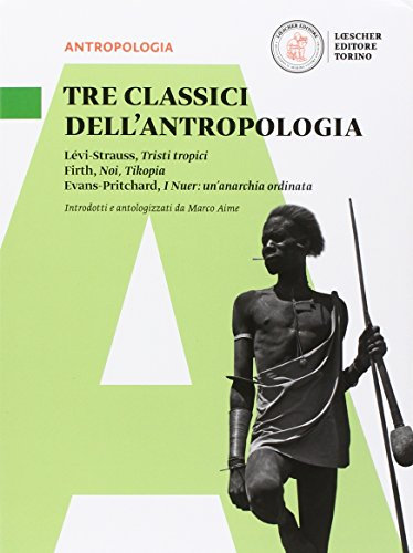 L'uomo allo specchio. Manuale di antropologia. Tre classici dell'antropologia. Lévi-Strauss, Tristi tropici–Firth, Noi. Tikopia-Evans-Pritchard, I Nuer: un’anarchia ordinata. Per le Scuole superior...