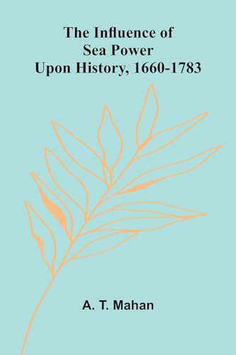 The Influence Of Sea Power Upon History, 1660-1783