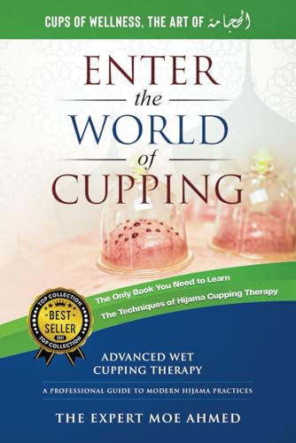 World of Cupping: Cups of wellness- The Art of Hijama: Advanced Cupping Therapy: A Professional Guide to Modern Hijama Practices