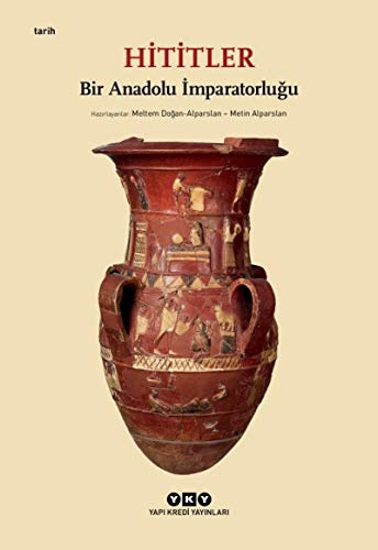 Hititler - Bir Anadolu Imparatorlugu