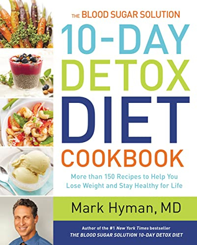 The Blood Sugar Solution 10-Day Detox Diet Cookbook: More than 150 Recipes to Help You Lose Weight and Stay Healthy for Life (The Dr. Mark Hyman Library, 4)