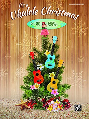 It's a Ukulele Christmas: Over 80 Holiday Favorites: Over 80 Holiday Favorites: Ukulele Tab Edition