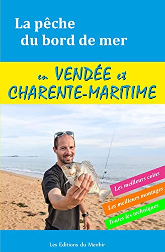 La Pêche du bord de mer en Vendée et Charente Maritime: Les meilleurs coins, les meilleurs montages, toutes les techniques