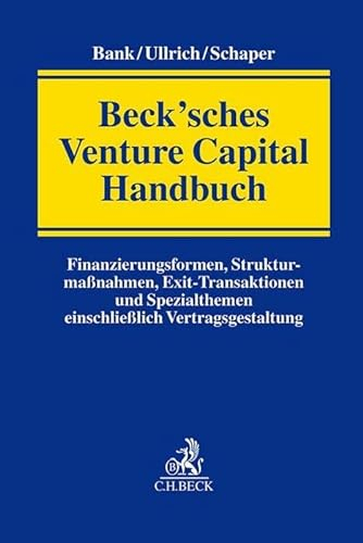 Beck’sches Venture Capital Handbuch: Finanzierungsformen, Strukturmaßnahmen, Exit-Transaktionen und Spezialthemen einschließlich Vertragsgestaltung