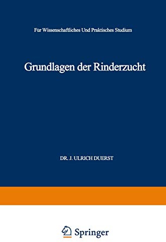 Grundlagen der Rinderzucht: Eine Darstellung der Wichtigsten für die Entwicklung der Leistungen und der Körperformen des Rindes Ursächlichen, ... Wissenschaftliches und Praktisches Studium
