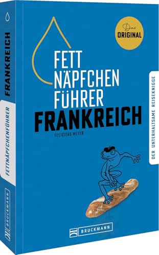 Fettnäpfchenführer Frankreich: Der unterhaltsame Reiseknigge – das Original für stressfreies Reisen: Entdecken Sie die französische Lebensart und Kultur, ohne in Fettnäpfchen zu treten.