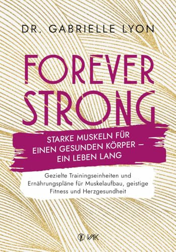 Forever Strong: Starke Muskeln für einen gesunden Körper - ein Leben lang