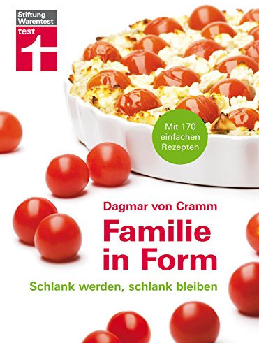 Familie in Form: 170 einfache Rezepte - Schlank werden, schlank bleiben - Ernährungstipps - Für Lebensfreude mit Genuss I Von Stiftung Warentest
