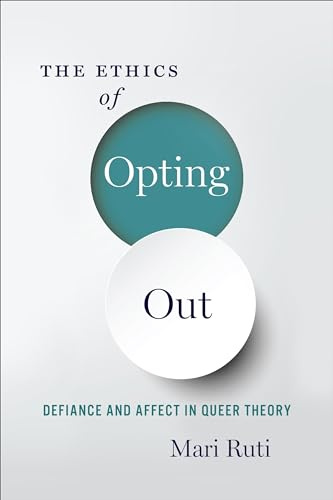 The Ethics of Opting Out: Queer Theory's Defiant Subjects