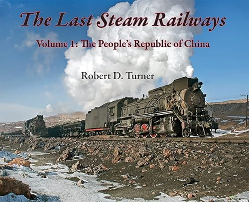 The Last Steam Railways: Volume 1: The People's Republic of China: Volume One (The Last Fire Within, Volume One)