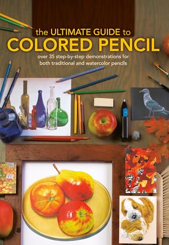 The Ultimate Guide to Colored Pencil: Over 40 Step-by-Step Demonstrations for Both Traditional and Watercolor Pencils