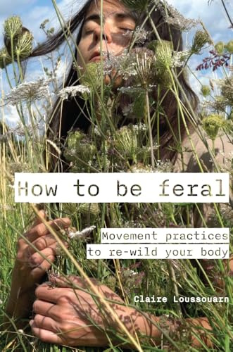 How to be feral: Movement practices to re-wild your body