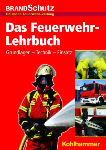 Das Feuerwehr-Lehrbuch: Grundlagen - Technik - Einsatz