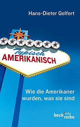 Typisch amerikanisch: Wie die Amerikaner wurden, was sie sind (Beck'sche Reihe)