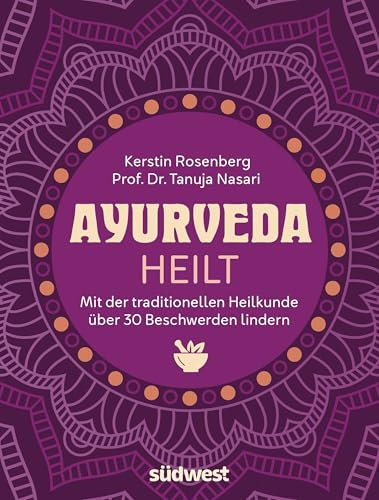Ayurveda heilt: Mit der traditionellen Heilkunde über 30 Beschwerden lindern