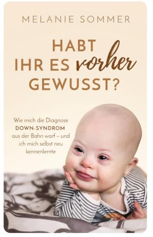 Habt ihr es vorher gewusst?: Wie mich die Diagnose Down-Syndrom aus der Bahn warf – und ich mich selbst neu kennenlernte