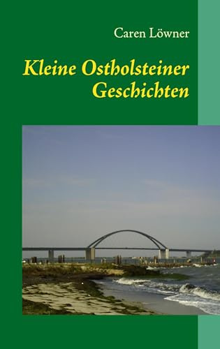 Kleine Ostholsteiner Geschichten: 11 Kurzgeschichten zwischen Wellen und Wind