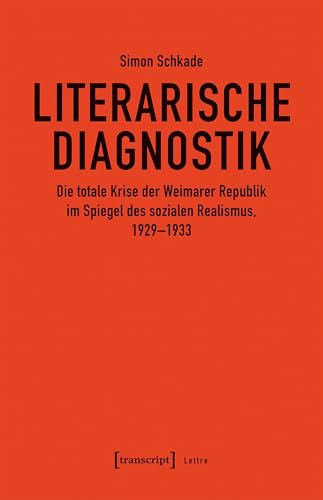 Literarische Diagnostik: Die totale Krise der Weimarer Republik im Spiegel des sozialen Realismus, 1929-1933 (Lettre)